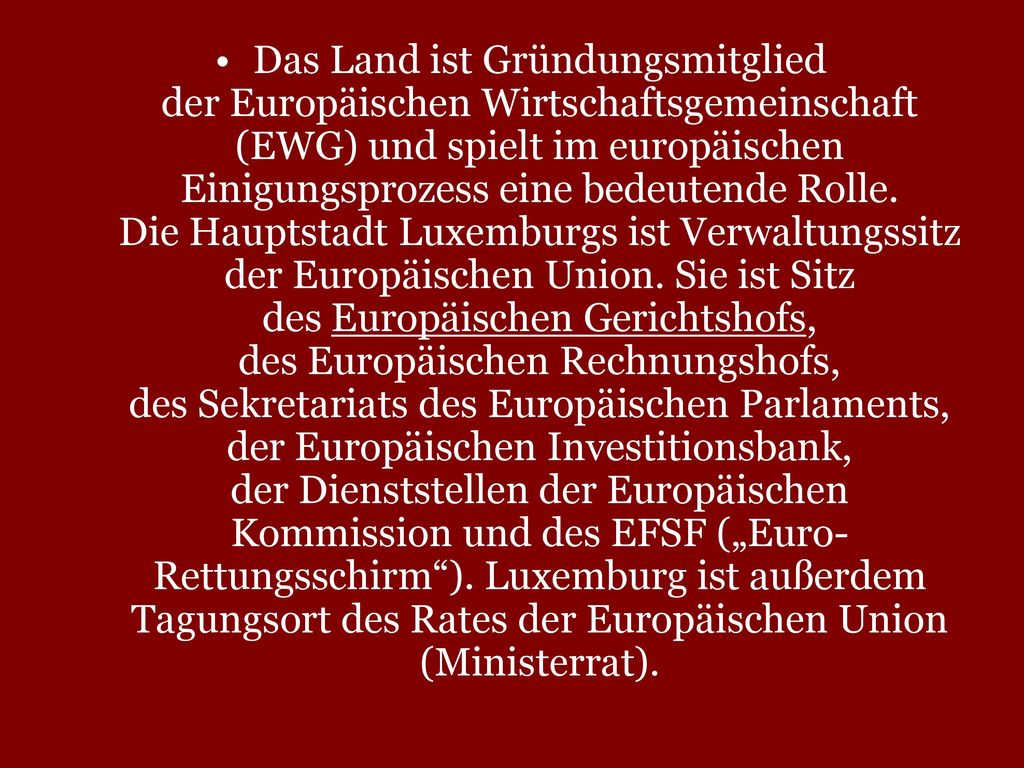 Das Land ist Gründungsmitglied der Europäischen Wirtschaftsgemeinschaft (EWG) und spielt im europäischen Einigungsprozess eine bedeutende Rolle.