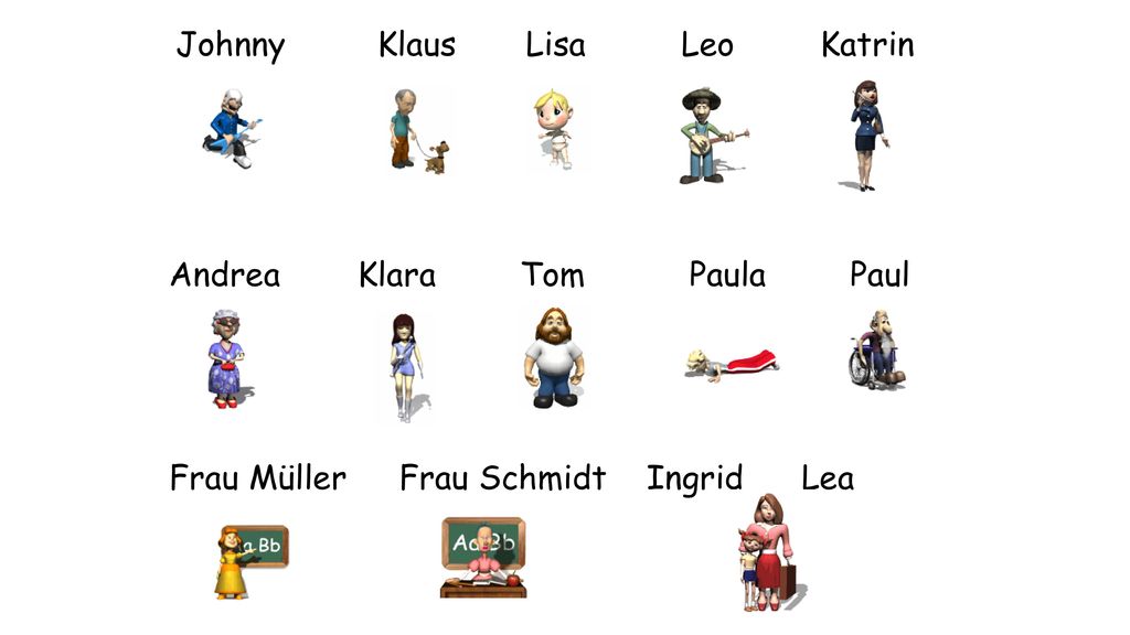 Johnny Klaus Lisa Leo Katrin Andrea Klara Tom Paula Paul Frau Müller Frau Schmidt Ingrid Lea