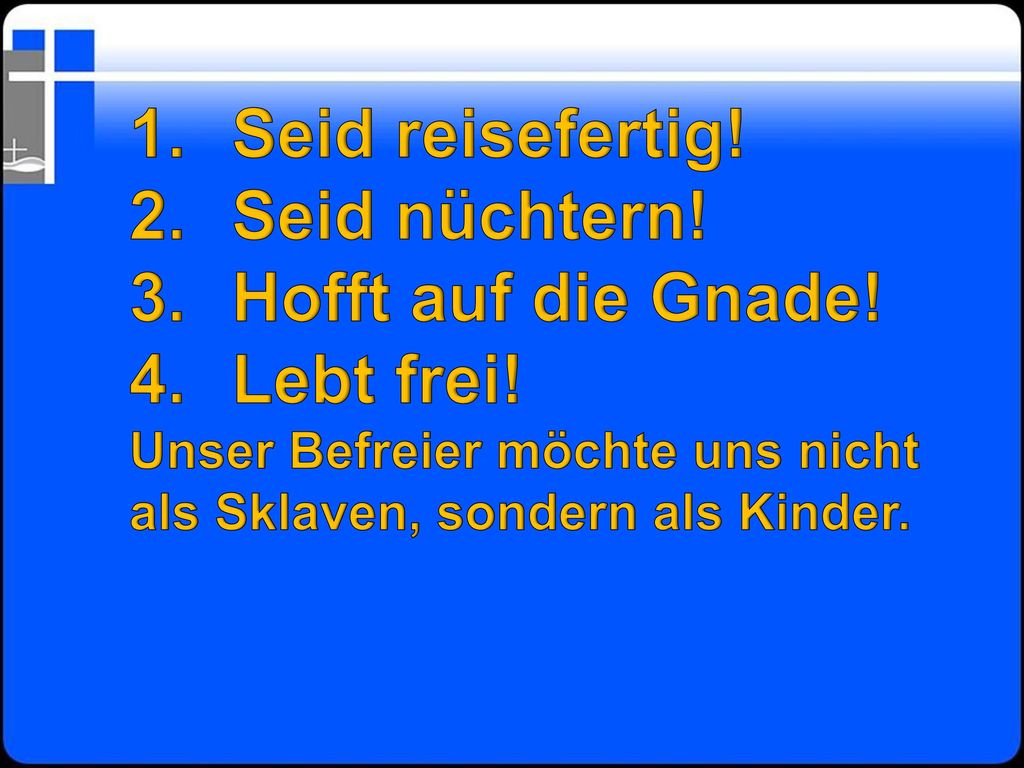 Seid reisefertig! Seid nüchtern! Hofft auf die Gnade! Lebt frei!