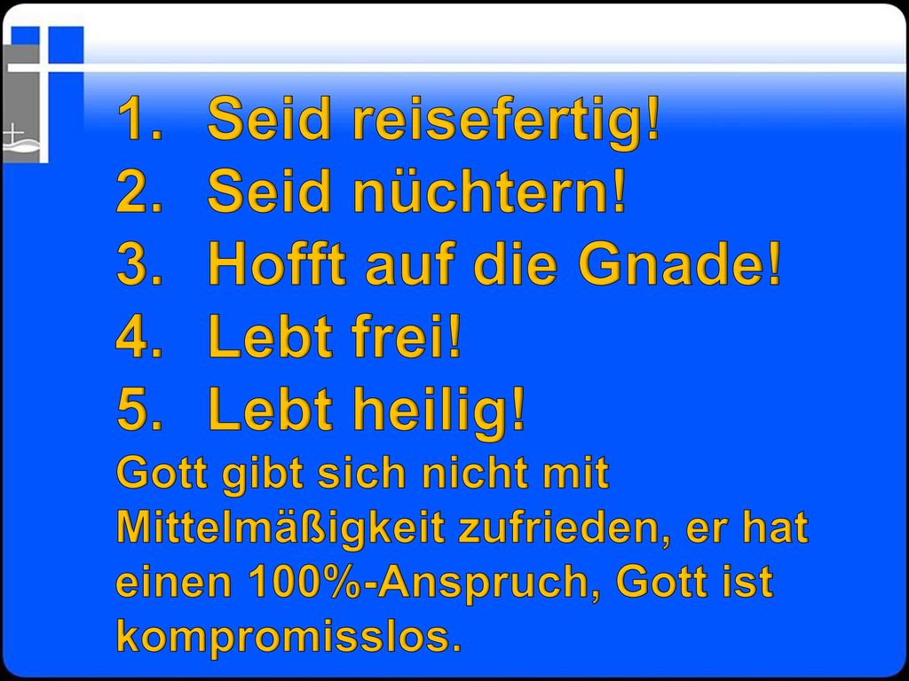 Seid reisefertig! Seid nüchtern! Hofft auf die Gnade! Lebt frei!