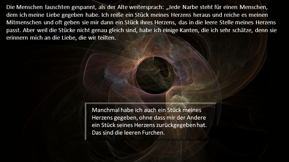 Die Menschen lauschten gespannt, als der Alte weitersprach: „Jede Narbe steht für einen Menschen, dem ich meine Liebe gegeben habe.