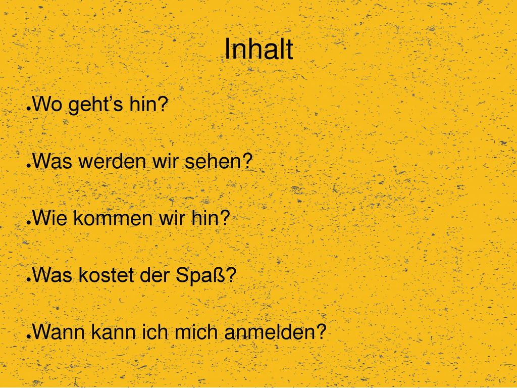 Inhalt Wo geht’s hin Was werden wir sehen Wie kommen wir hin