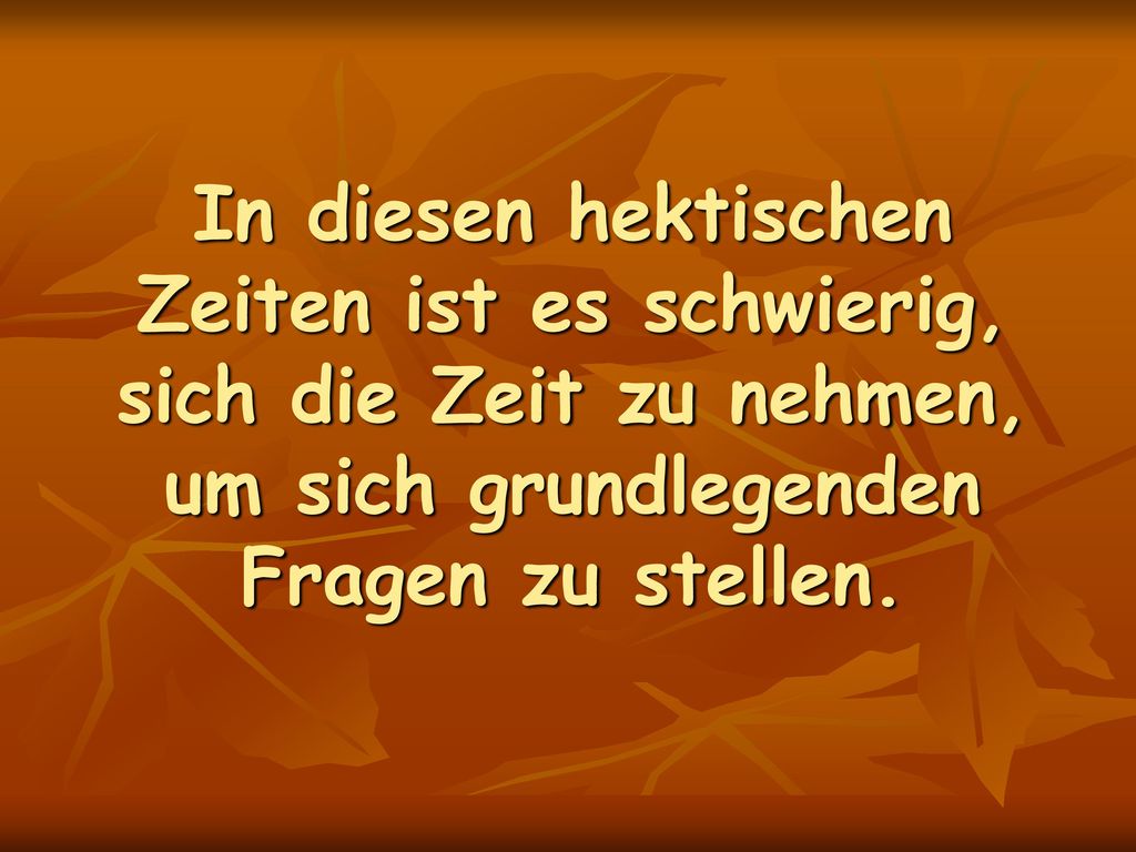 In diesen hektischen Zeiten ist es schwierig, sich die Zeit zu nehmen, um sich grundlegenden Fragen zu stellen.