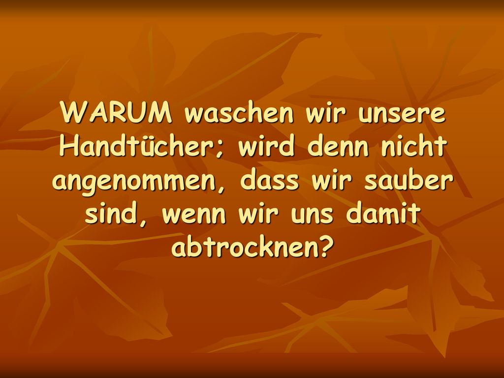 WARUM waschen wir unsere Handtücher; wird denn nicht angenommen, dass wir sauber sind, wenn wir uns damit abtrocknen