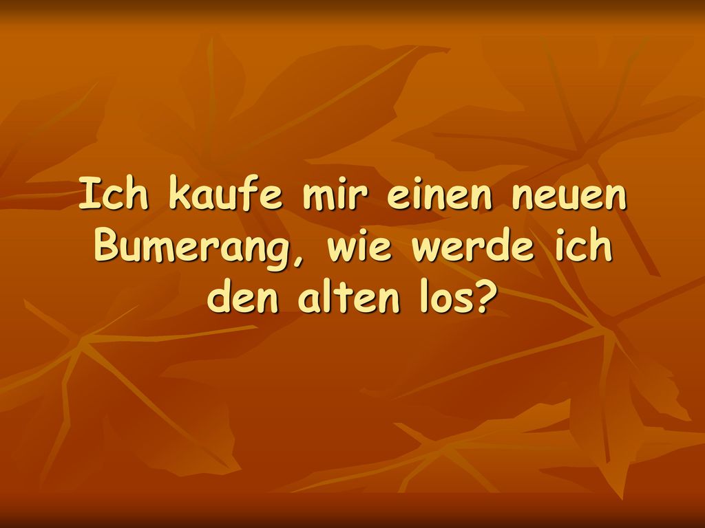 Ich kaufe mir einen neuen Bumerang, wie werde ich den alten los
