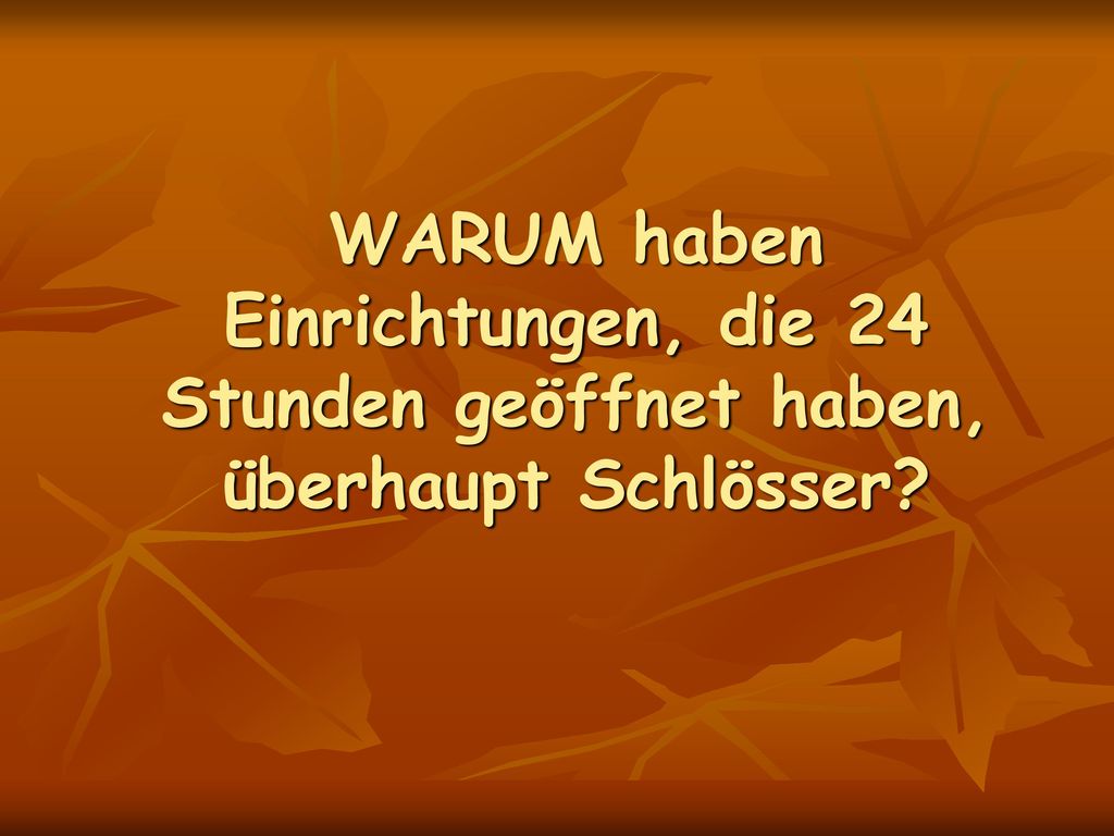 WARUM haben Einrichtungen, die 24 Stunden geöffnet haben, überhaupt Schlösser