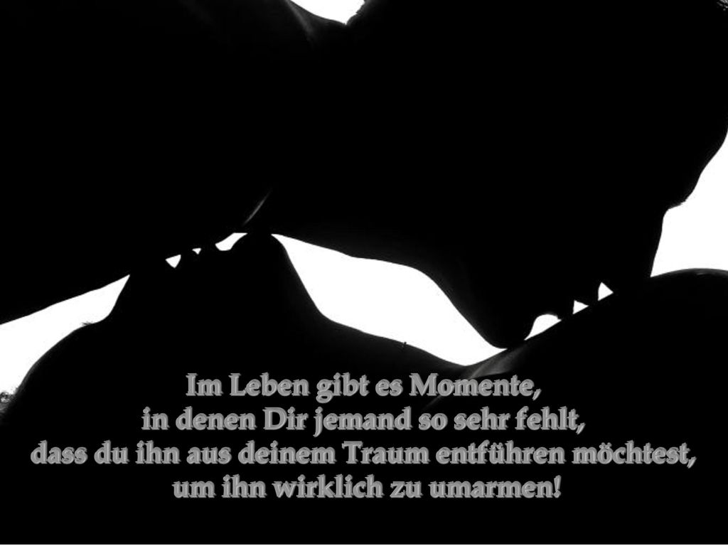 Im Leben gibt es Momente, in denen Dir jemand so sehr fehlt,
