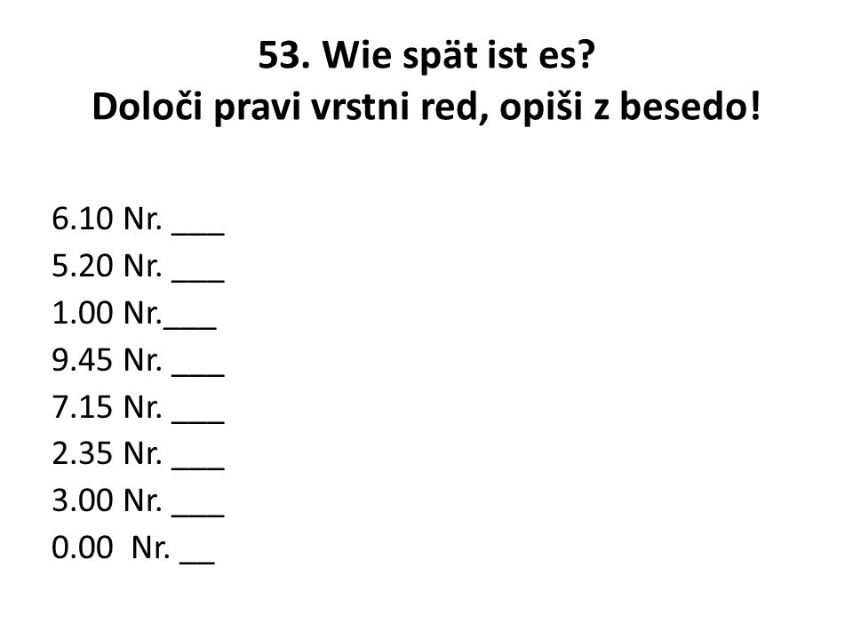 53. Wie spät ist es Določi pravi vrstni red, opiši z besedo!