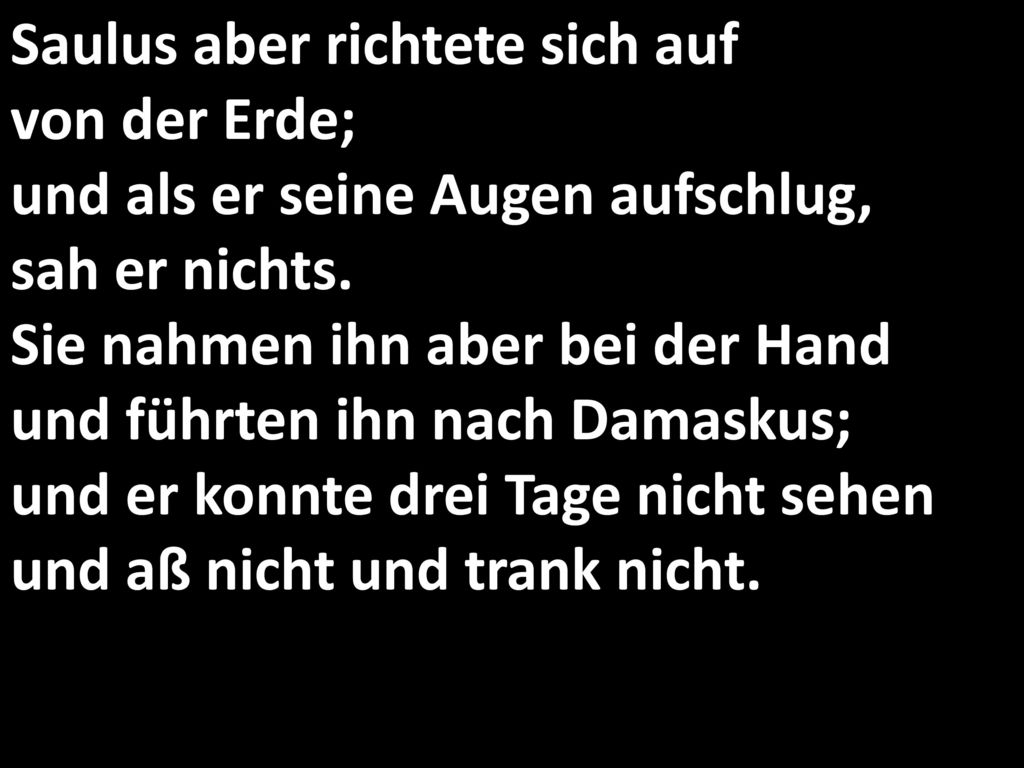 Saulus aber richtete sich auf von der Erde; und als er seine Augen aufschlug, sah er nichts.