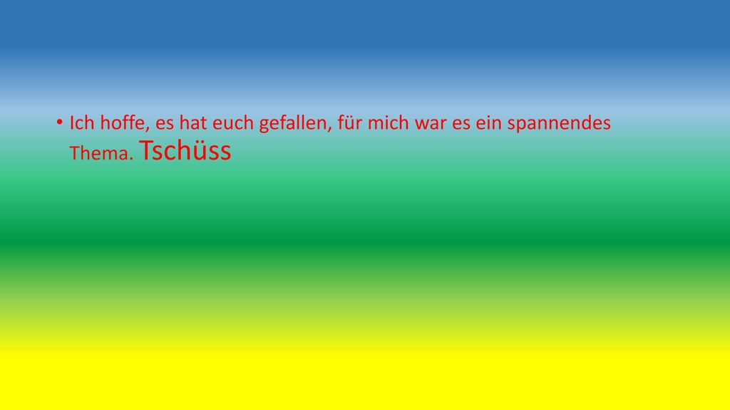 Ich hoffe, es hat euch gefallen, für mich war es ein spannendes Thema