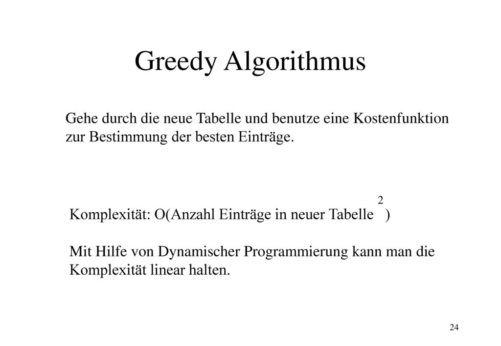 Greedy Algorithmus Gehe durch die neue Tabelle und benutze eine Kostenfunktion zur Bestimmung der besten Einträge.