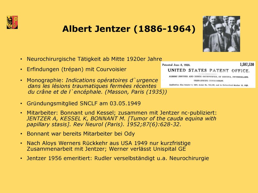 Albert Jentzer ( ) Neurochirurgische Tätigkeit ab Mitte 1920er Jahre. Erfindungen (trépan) mit Courvoisier.