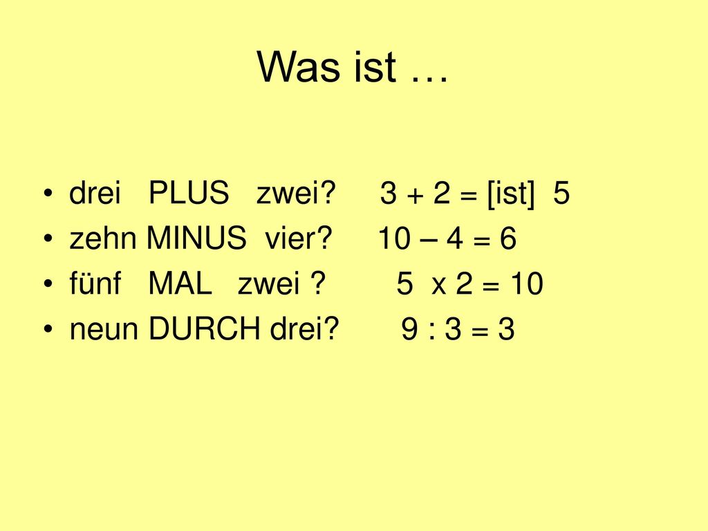 Was ist … drei PLUS zwei = [ist] 5 zehn MINUS vier 10 – 4 = 6
