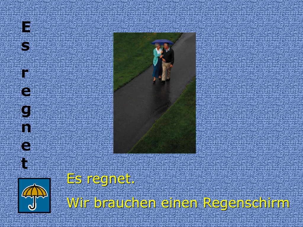 E s r e g n e t Es regnet. Wir brauchen einen Regenschirm