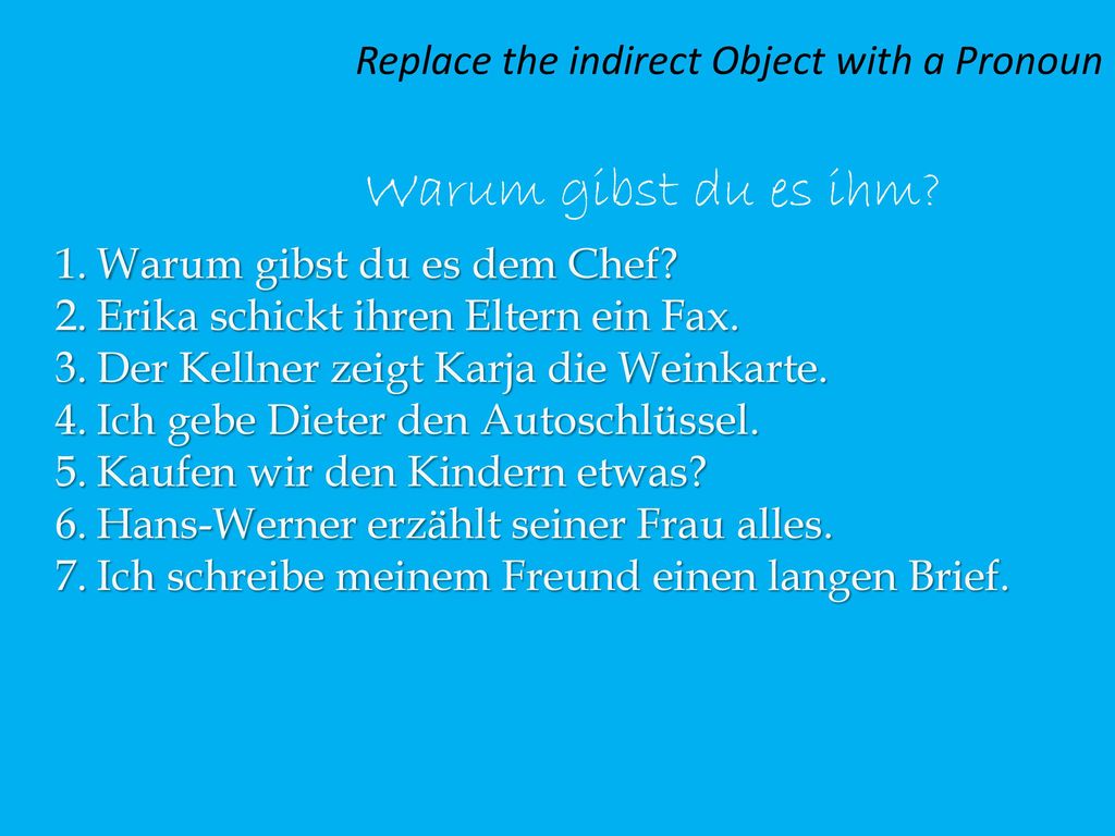 Warum gibst du es ihm Replace the indirect Object with a Pronoun