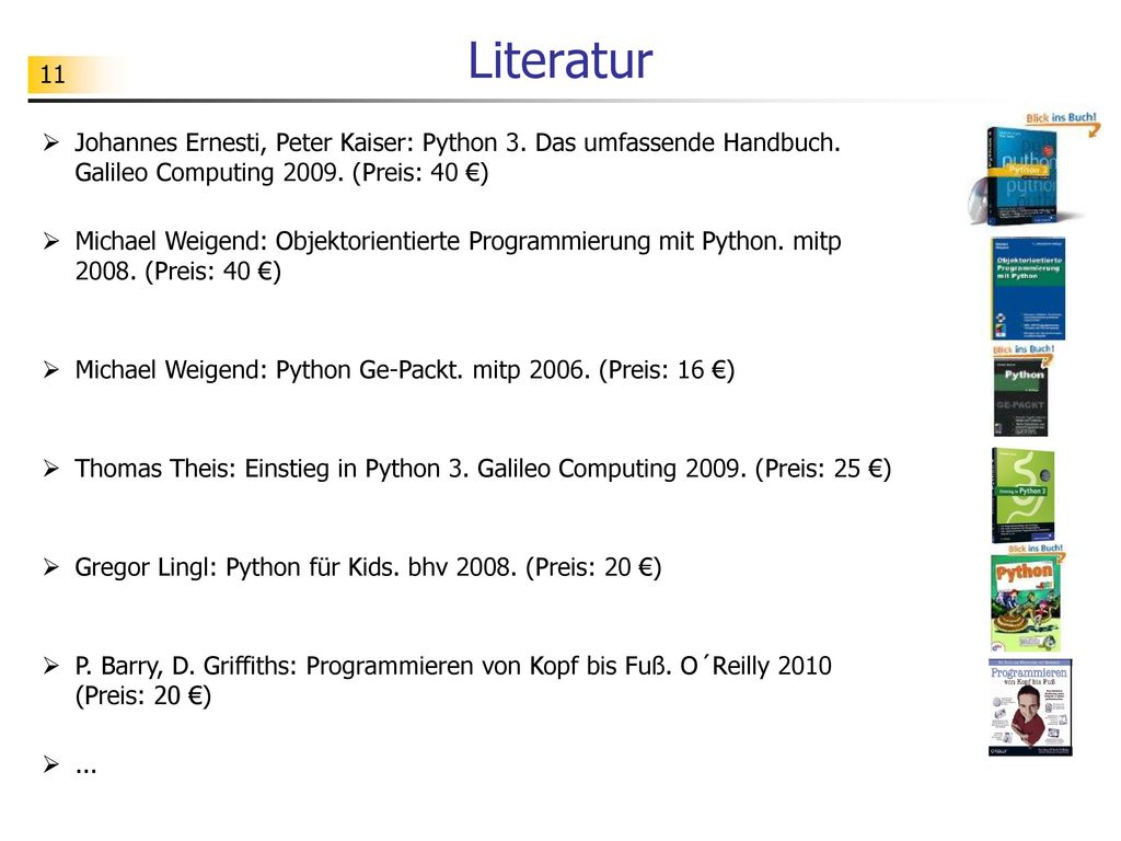 Literatur Johannes Ernesti, Peter Kaiser: Python 3. Das umfassende Handbuch. Galileo Computing (Preis: 40 €)