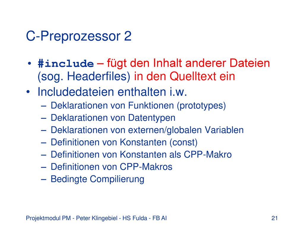 C-Preprozessor 2 #include – fügt den Inhalt anderer Dateien (sog. Headerfiles) in den Quelltext ein.