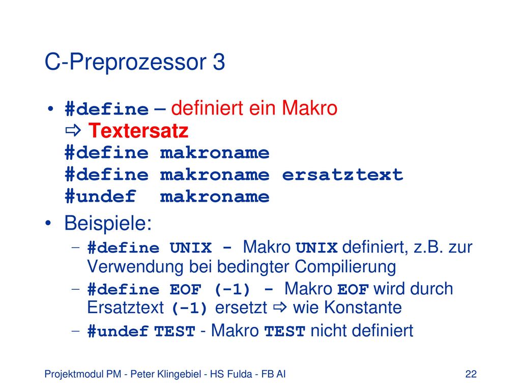 C-Preprozessor 3 #define – definiert ein Makro  Textersatz #define makroname #define makroname ersatztext #undef makroname.