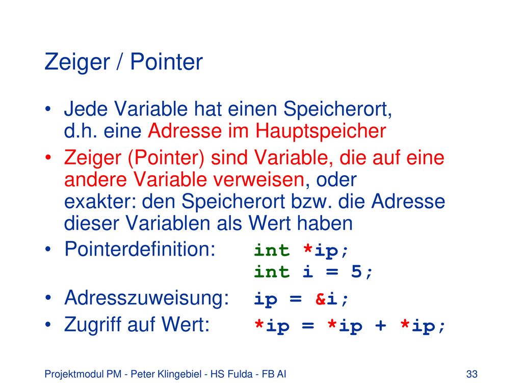 Zeiger / Pointer Jede Variable hat einen Speicherort, d.h. eine Adresse im Hauptspeicher.