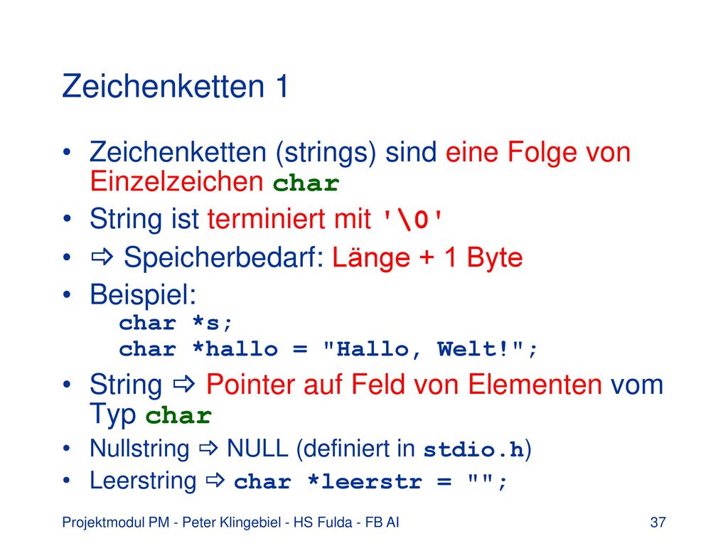 Zeichenketten 1 Zeichenketten (strings) sind eine Folge von Einzelzeichen char. String ist terminiert mit \0