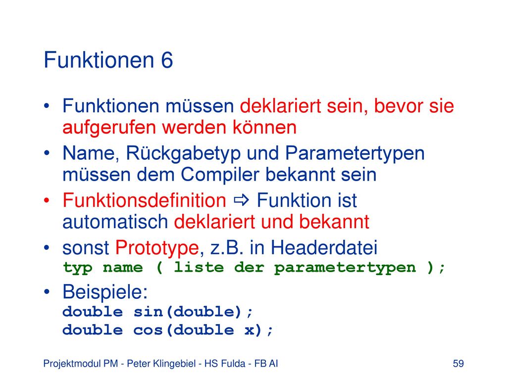 Funktionen 6 Funktionen müssen deklariert sein, bevor sie aufgerufen werden können.
