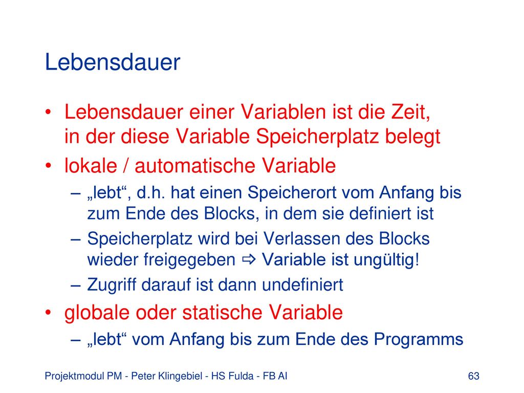 Lebensdauer Lebensdauer einer Variablen ist die Zeit, in der diese Variable Speicherplatz belegt. lokale / automatische Variable.