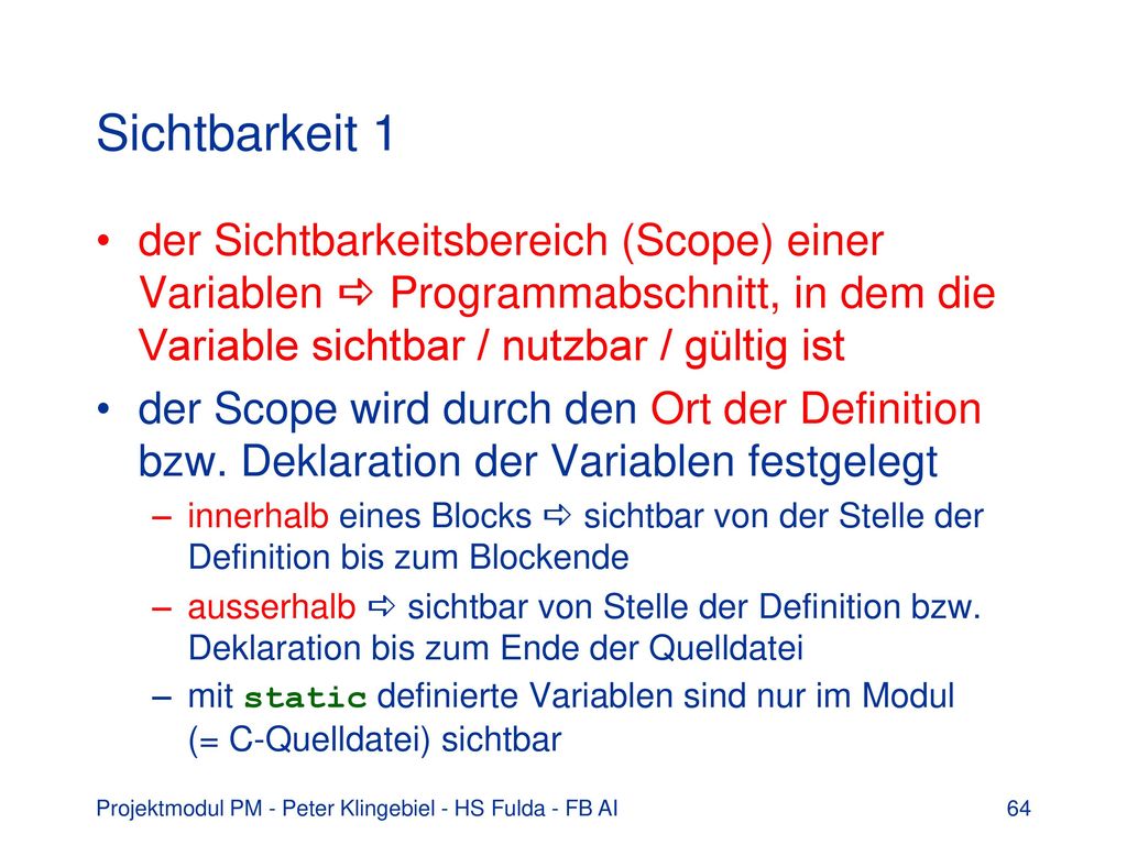 Sichtbarkeit 1 der Sichtbarkeitsbereich (Scope) einer Variablen  Programmabschnitt, in dem die Variable sichtbar / nutzbar / gültig ist.