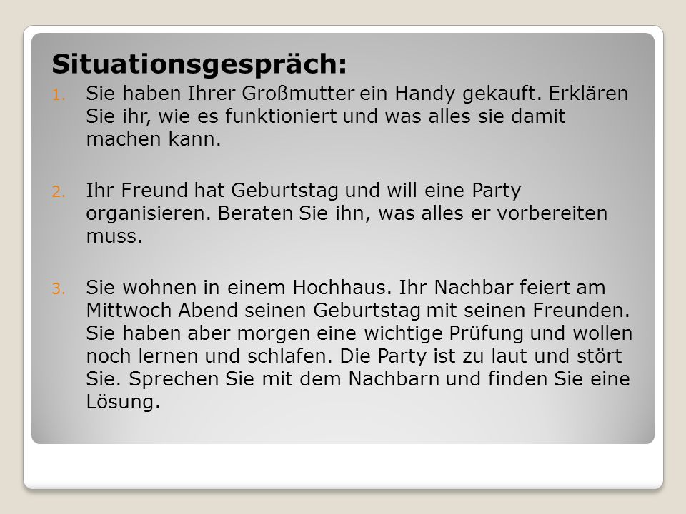 Situationsgespräch: Sie haben Ihrer Großmutter ein Handy gekauft. Erklären Sie ihr, wie es funktioniert und was alles sie damit machen kann.