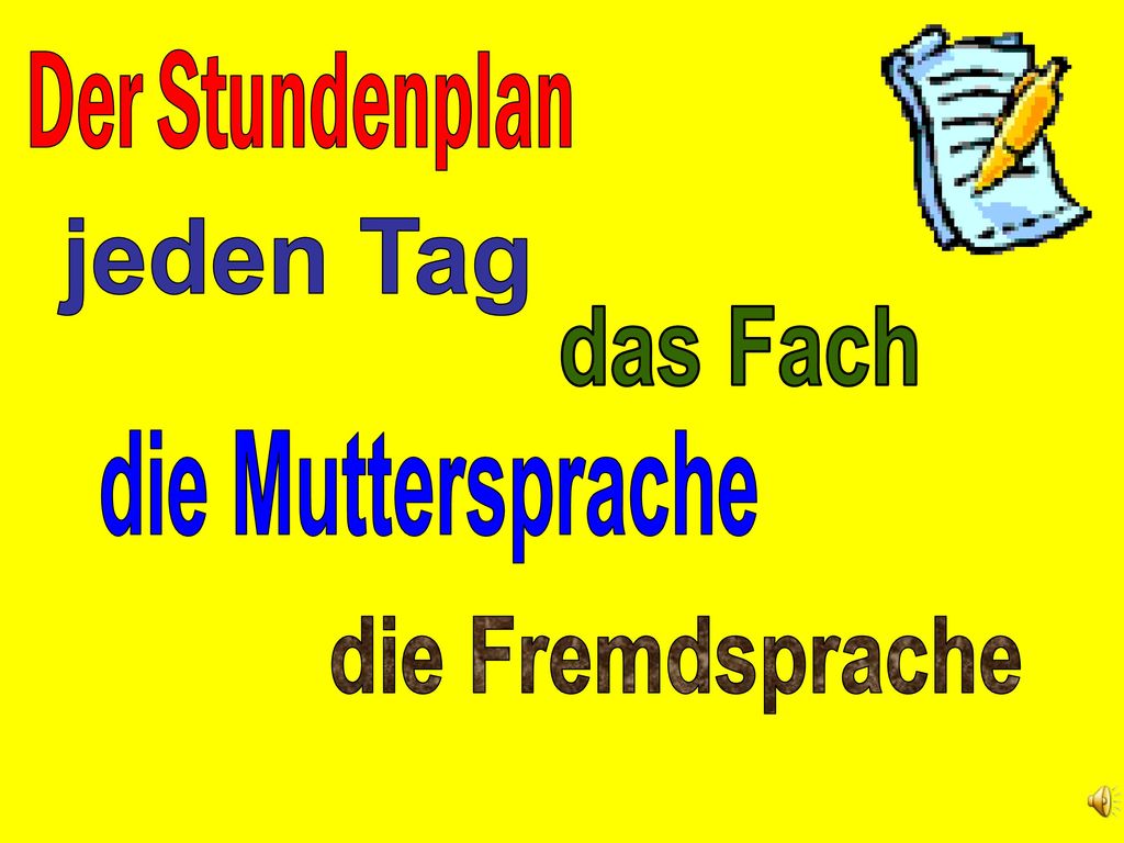 jeden Tag das Fach die Muttersprache die Fremdsprache
