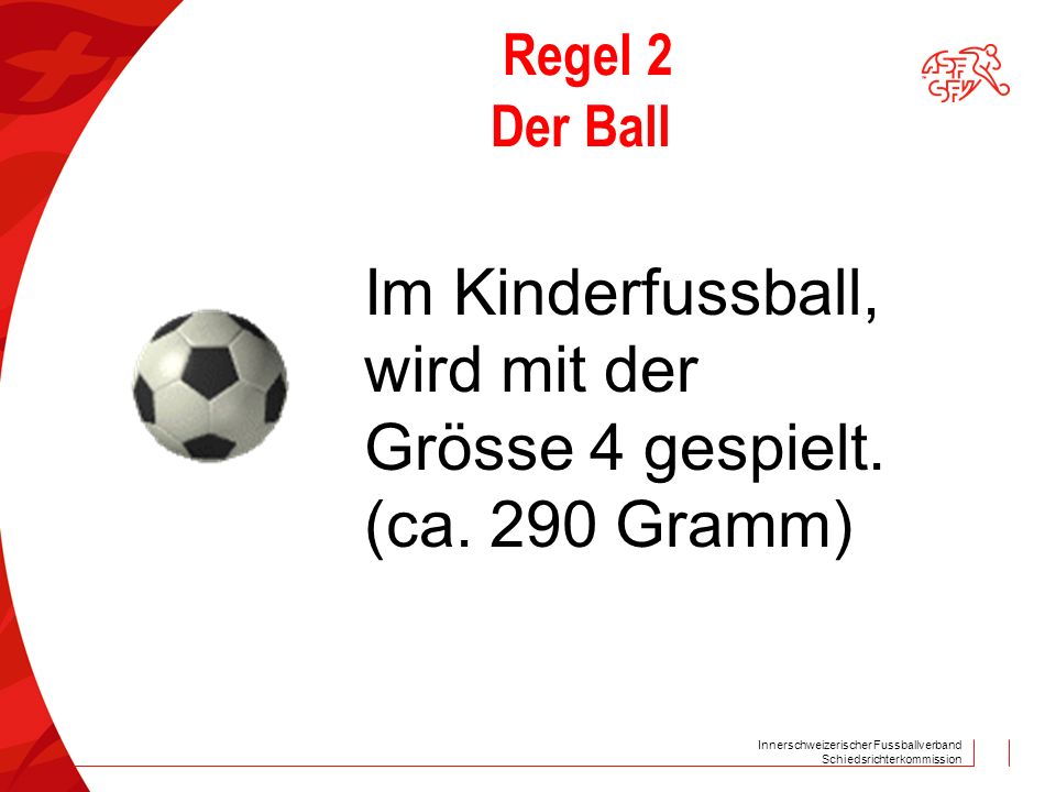 Im Kinderfussball, wird mit der Grösse 4 gespielt. (ca. 290 Gramm)