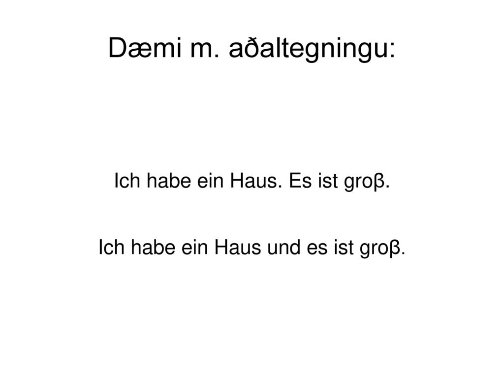 Ich habe ein Haus. Es ist groβ. Ich habe ein Haus und es ist groβ.