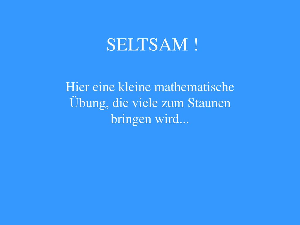 SELTSAM ! Hier eine kleine mathematische Übung, die viele zum Staunen bringen wird...