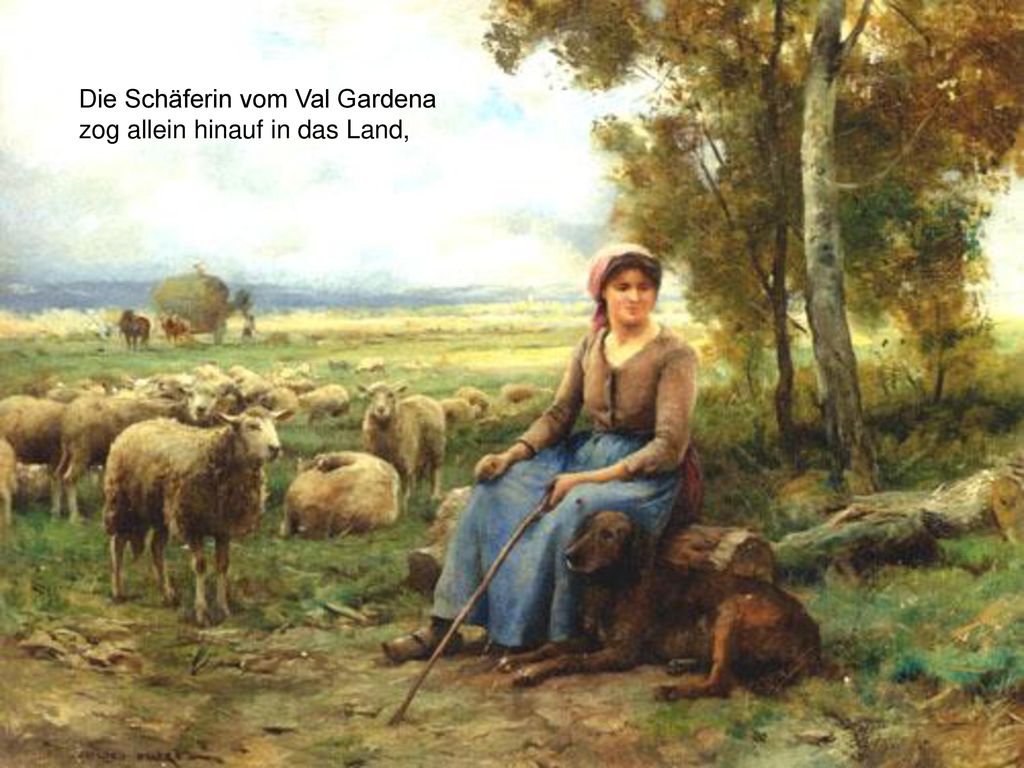 Die Schäferin vom Val Gardena zog allein hinauf in das Land,