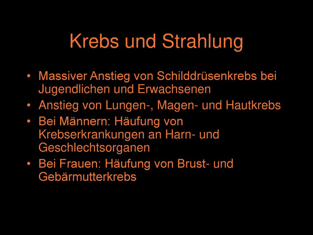 Krebs und Strahlung Massiver Anstieg von Schilddrüsenkrebs bei Jugendlichen und Erwachsenen. Anstieg von Lungen-, Magen- und Hautkrebs.