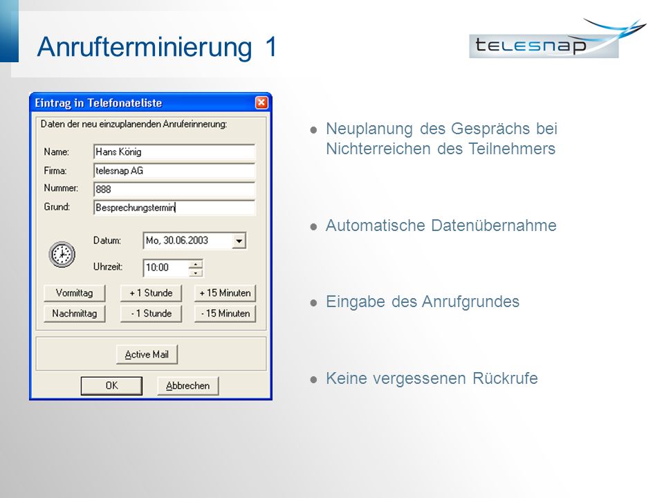 Anrufterminierung 1 Neuplanung des Gesprächs bei Nichterreichen des Teilnehmers. Automatische Datenübernahme.