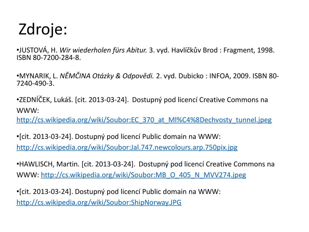 Zdroje: JUSTOVÁ, H. Wir wiederholen fürs Abitur. 3. vyd. Havlíčkův Brod : Fragment, ISBN