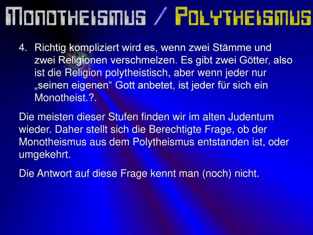 Richtig kompliziert wird es, wenn zwei Stämme und zwei Religionen verschmelzen. Es gibt zwei Götter, also ist die Religion polytheistisch, aber wenn jeder nur „seinen eigenen Gott anbetet, ist jeder für sich ein Monotheist. .