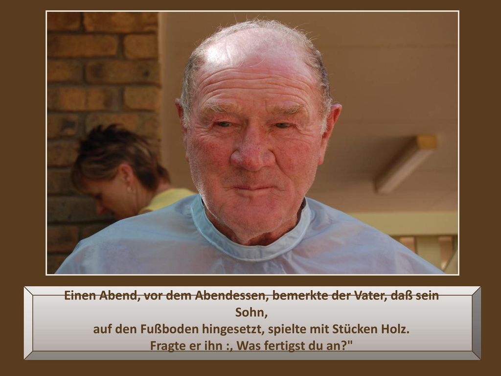 Einen Abend, vor dem Abendessen, bemerkte der Vater, daß sein Sohn,
