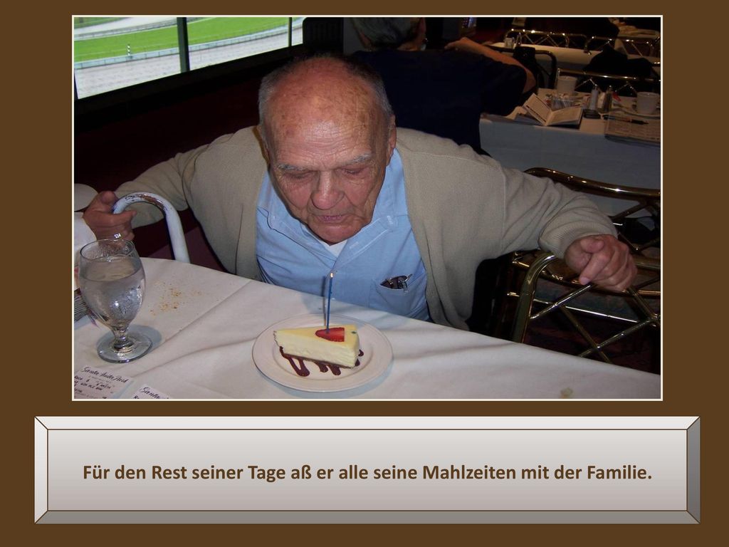 Für den Rest seiner Tage aß er alle seine Mahlzeiten mit der Familie.