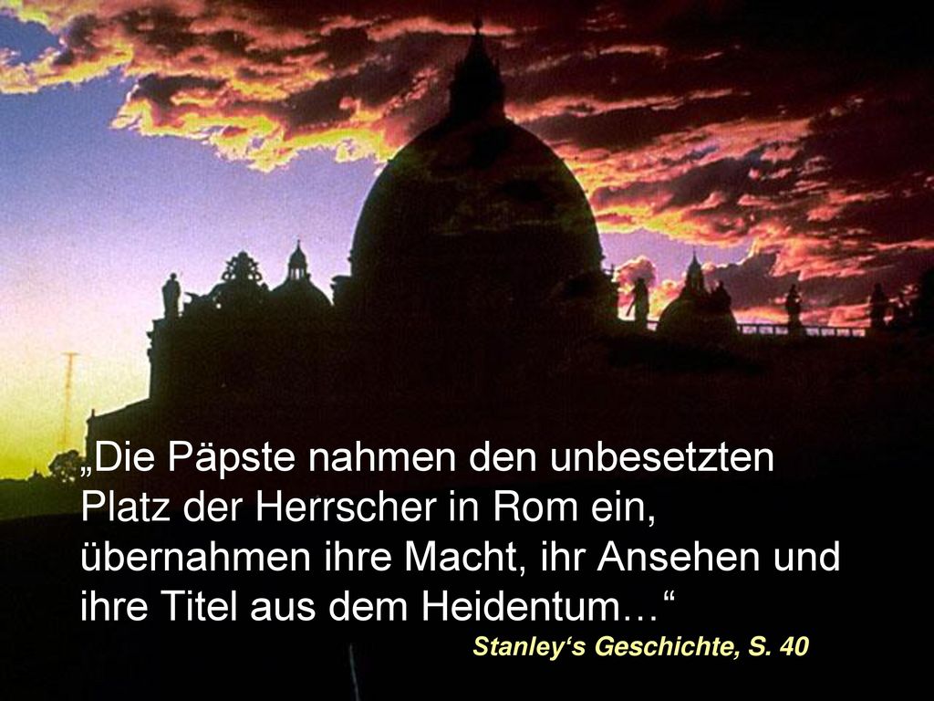 „Die Päpste nahmen den unbesetzten Platz der Herrscher in Rom ein, übernahmen ihre Macht, ihr Ansehen und ihre Titel aus dem Heidentum…