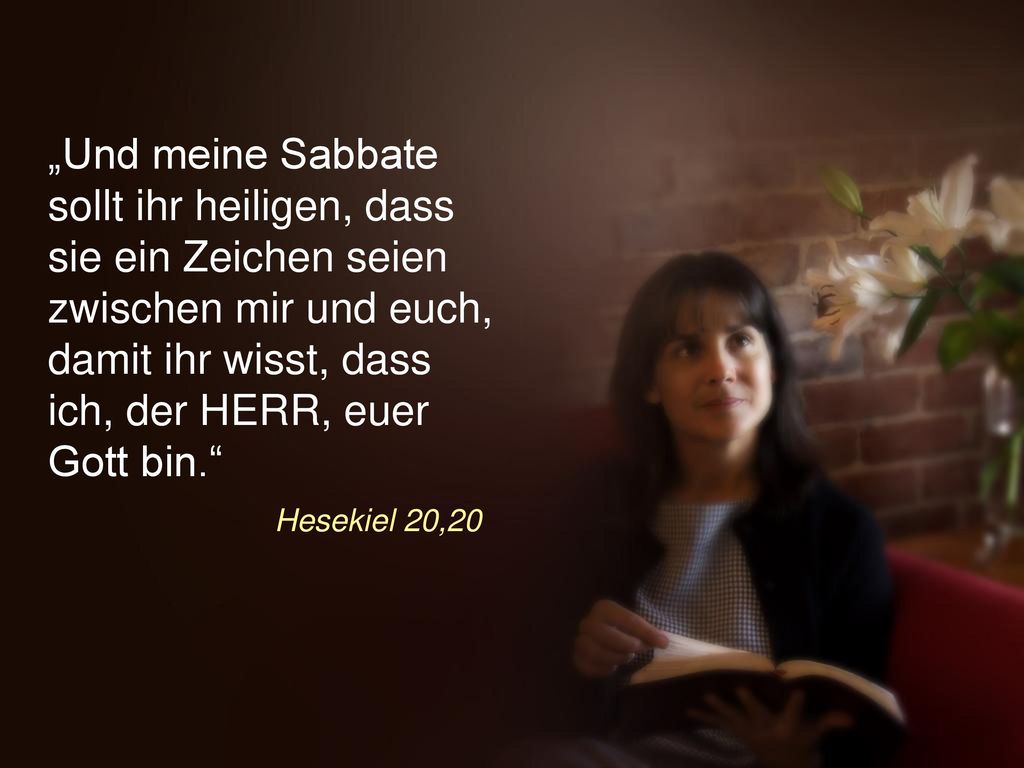 „Und meine Sabbate sollt ihr heiligen, dass sie ein Zeichen seien zwischen mir und euch, damit ihr wisst, dass ich, der HERR, euer Gott bin.