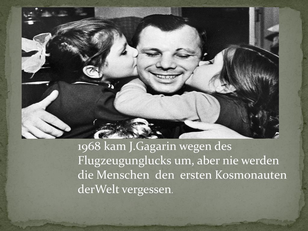 1968 kam J.Gagarin wegen des Flugzeugunglucks um, aber nie werden