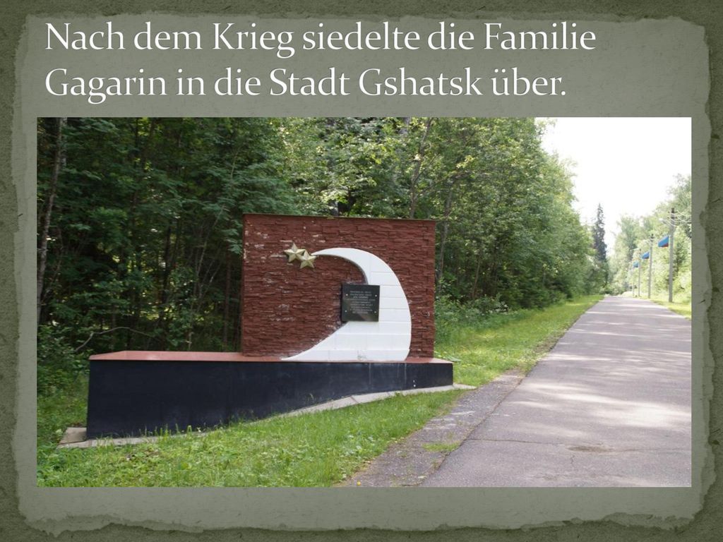 Nach dem Krieg siedelte die Familie Gagarin in die Stadt Gshatsk über.