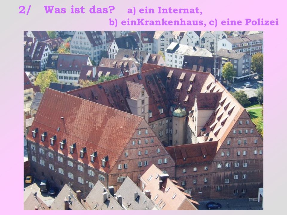 2/ Was ist das a) ein Internat, b) einKrankenhaus, c) eine Polizei