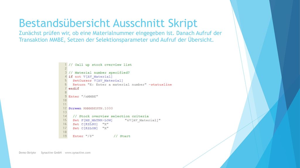 Bestandsübersicht Ausschnitt Skript Zunächst prüfen wir, ob eine Materialnummer eingegeben ist. Danach Aufruf der Transaktion MMBE, Setzen der Selektionsparameter und Aufruf der Übersicht.