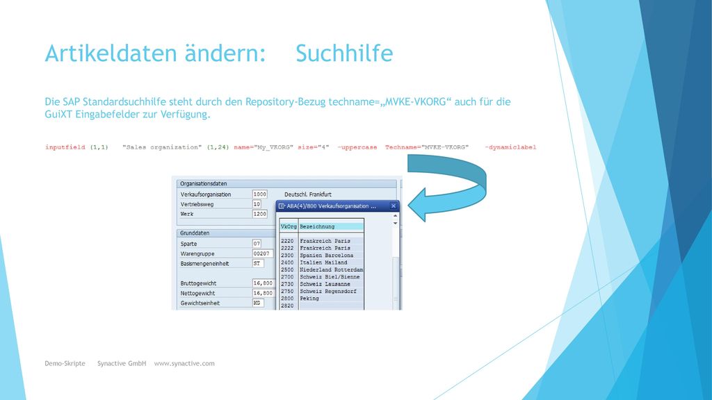 Artikeldaten ändern: Suchhilfe Die SAP Standardsuchhilfe steht durch den Repository-Bezug techname=„MVKE-VKORG auch für die GuiXT Eingabefelder zur Verfügung.