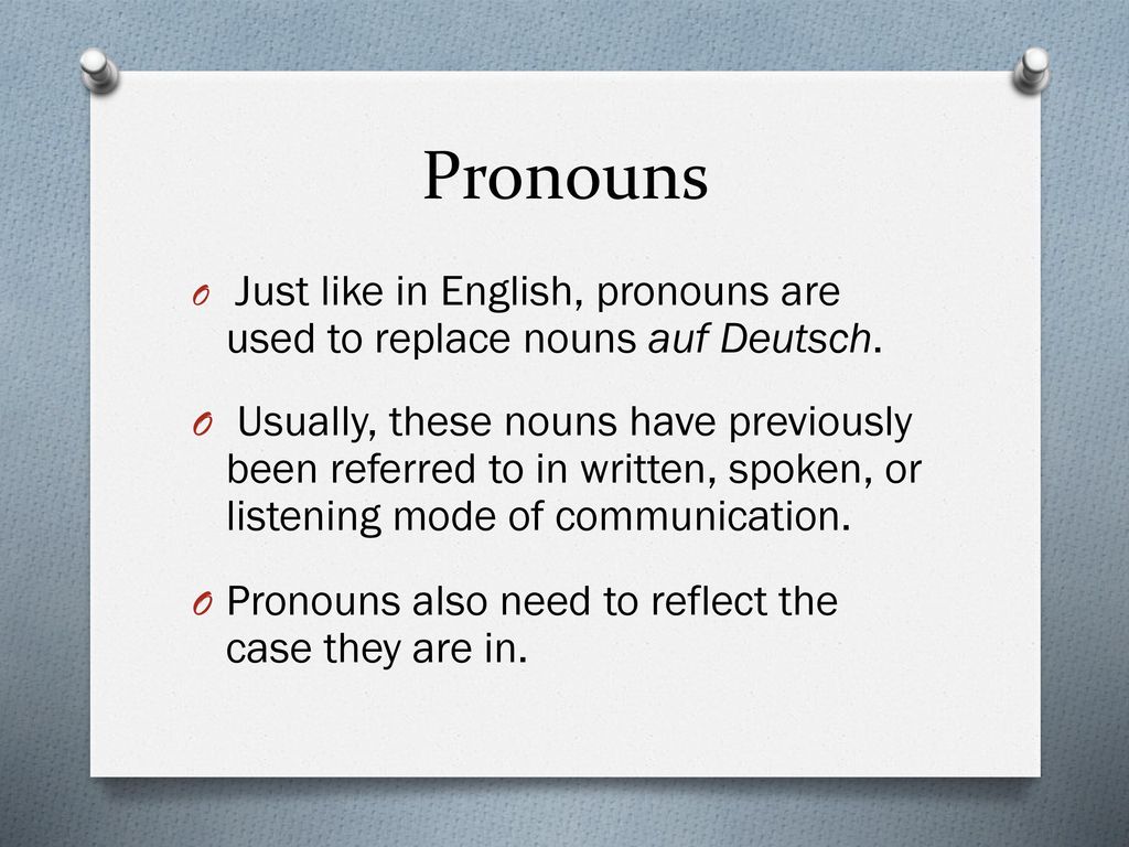 Pronouns Just like in English, pronouns are used to replace nouns auf Deutsch.