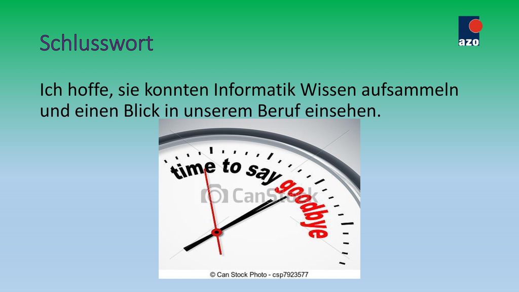 Schlusswort Ich hoffe, sie konnten Informatik Wissen aufsammeln und einen Blick in unserem Beruf einsehen.