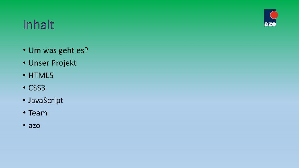 Inhalt Um was geht es Unser Projekt HTML5 CSS3 JavaScript Team azo