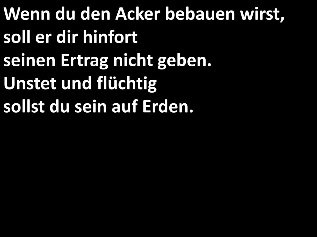 Wenn du den Acker bebauen wirst, soll er dir hinfort seinen Ertrag nicht geben.